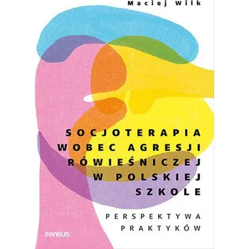 Socjoterapia wobec agresji rówieśniczej w polskiej szkole. Perspektywa praktyków