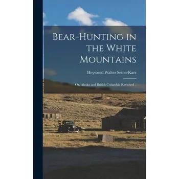 Cestování Bear-hunting in the White Mountains; or, Alaska and British Columbia Revisited .. – Heywood Walter Seton-Karr (EN)