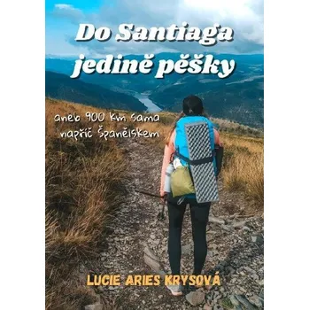 Literární cestopis Do Santiaga jedině pěšky aneb 900 km sama napříč Španělskem - Lucie Aries Krysová