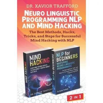 Neuro-linguistic Programming (NLP) and Mind Hacking 2 in 1: The Best Methods, Hacks, Tricks, and Steps for Successful Mind Hacking with NLP – Xavior Trafford (EN)