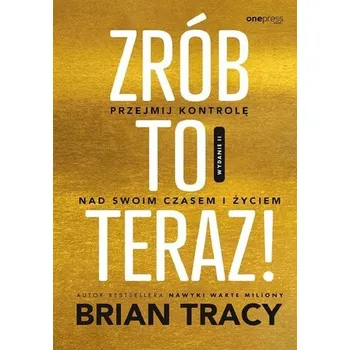 Osobní rozvoj Zrób to teraz! Przejmij kontrolę nad swoim czasem i życiem. Wydawnictwo Onepress