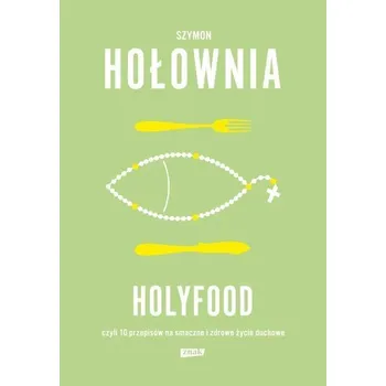 Holyfood, czyli 10 przepisów na smaczne i zdrowe.. - Szymon Hołownia