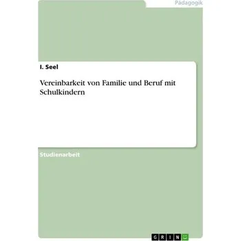 Vereinbarkeit von Familie und Beruf mit Schulkindern - Seel, Tina
