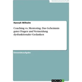 Coaching vs. Mentoring. Das Geheimnis guter Fragen und Vermeidung dysfunktionaler Gedanken - Wilhelm, Hannah