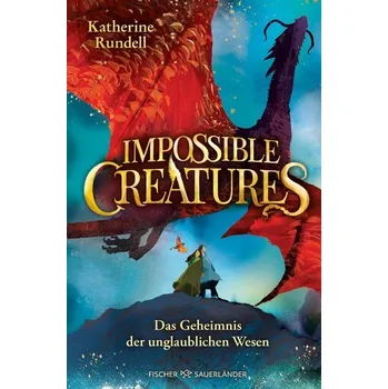 Impossible Creatures - Das Geheimnis der unglaublichen Wesen - Rundell, Katherine