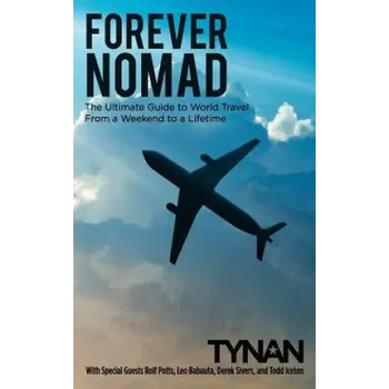 Učebnice Forever Nomad: The Ultimate Guide to World Travel, From a Weekend to a Lifetime – Tynan,Derek Sivers,Leo Babauta (EN)