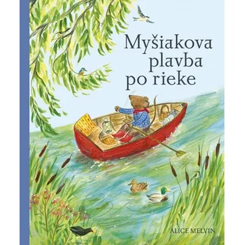 Myšiakova plavba po rieke - Alice Melvin