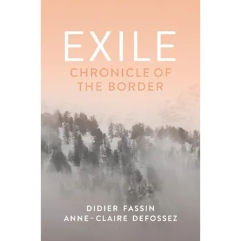 Učebnice Fassin,Didier (Institute for Advanced Study,Princeton University,USA),Anne-Claire Defossez - Exile: Chronicle of the Border – Fassin,Didier (Institute for Advanced Study,Princeton University,USA),Anne-Claire Defossez (EN)