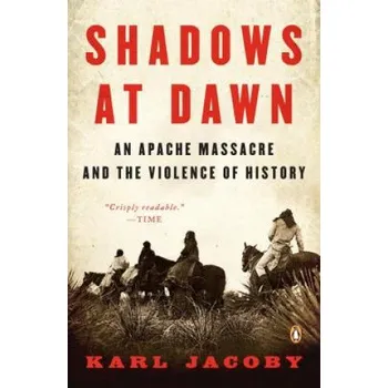 Shadows At Dawn: An Apache Massacre and the Violence of History – Karl Jacoby (EN)
