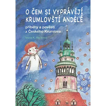 Pohádka POVĚSTI A PŘÍBĚHY Z ČESKÉHO KRUMLOVA ANEB O ČEM SI VYPRÁVĚJÍ KRUMLOVŠTÍ ANDĚLÉ – Irena K. Vacková