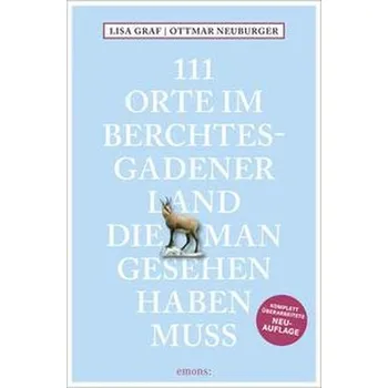 Cestování 111 Orte im Berchtesgadener Land, die man gesehen haben muss - Graf-Riemann, Lisa [DE] (2023, Brožovaná, Emons Verlag)
