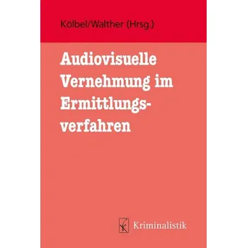 Audiovisuelle Vernehmung im Ermittlungsverfahren - Kölbel, Ralf