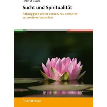 Sucht und Spiritualität - Kuntz, Helmut