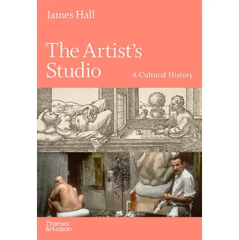 Cizojazyčná kniha The Artist's Studio: A Cultural History – James Hall