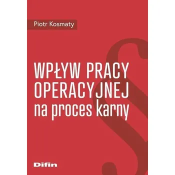 Wpływ pracy operacyjnej na proces karny - Kudła Jacek, Kosmaty Piotr