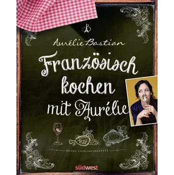 Französisch kochen mit Aurélie - Bastian, Aurélie [DE] (2023, Firma, Suedwest Verlag)