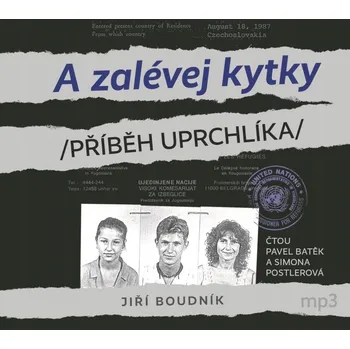 A zalévej kytky /Příběh uprchlíka/ - CDmp3 (Čte Pavel Batěk a Simona Postlerová) Jiří Boudník