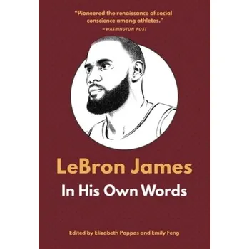 LeBron James: In His Own Words - Pappas Elizabeth