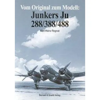 Vom Original zum Modell: Junkers Ju 288/388/488 - Regnat, Karl-Heinz