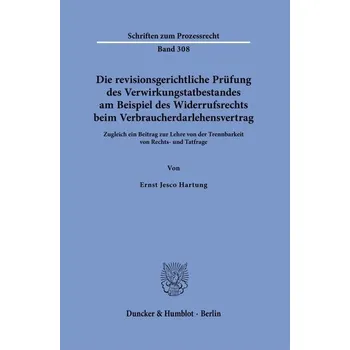 Die revisionsgerichtliche Prüfung des Verwirkungstatbestandes am Beispiel des Widerrufsrechts beim Verbraucherdarlehensvertrag - Hartung, Ernst Jesco