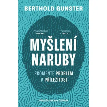 Myšlení naruby: Proměňte problém v příležitost - Berthold Gunster