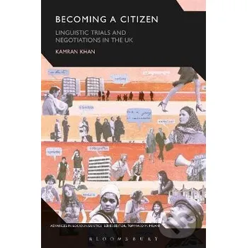 Becoming a Citizen: Linguistic Trials and Negotiations in the UK - Kamran Khan Bloomsbury