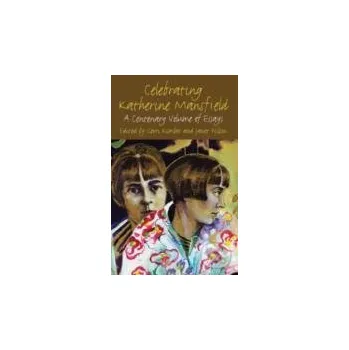 Celebrating Katherine Mansfield : A Centenary Volume of Essays - Gerri Kimber Palgrave