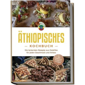 Äthiopisches Kochbuch: Die leckersten Rezepte aus Ostafrika für jeden Geschmack und Anlass - inkl. Fingerfood, Desserts & Geträn - Abioye, Kiano