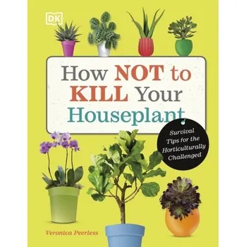Populárně naučná literatura pro dospělé How Not to Kill Your Houseplant - Peerless, Veronica