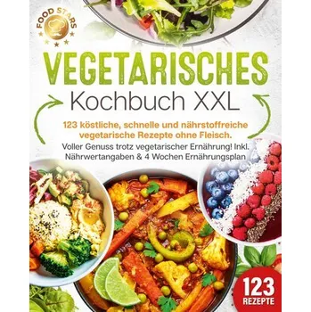 Vegetarisches Kochbuch XXL: 123 köstliche, schnelle und nährstoffreiche vegetarische Rezepte ohne Fleisch. Voller Genuss trotz v - Stars, Food
