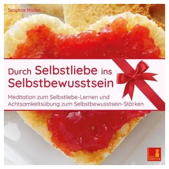 Durch Selbstliebe ins Selbstbewusstsein {Meditation & Achtsamkeitsübung /Selbstliebe lernen & Selbstbewusstsein stärken} - Monien, Seraphine