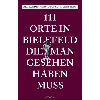 Cestování 111 Orte in Bielefeld, die man gesehen haben muss - Schlennstedt, Alexandra [DE] (2022, Brožovaná, Emons Verlag)