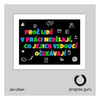 Proč lidé v práci nedělají, co jejich vedoucí očekávají - Jan Urban