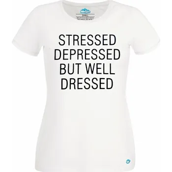 Dámské tričko Stressed depressed but well dressed (Skladem XS-4XL) (Velikost: 4XL, Barva: Bílá)