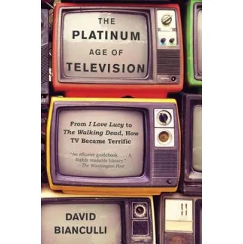 Umění Platinum Age of Television: From I Love Lucy to The Walking Dead, How TV Became Terrific – David Bianculli (EN)