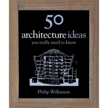 Umění 50 Architecture Ideas You Really Need to Know - Philip Wilkinson [EN] (2010, Gebunden, Quercus publishing)