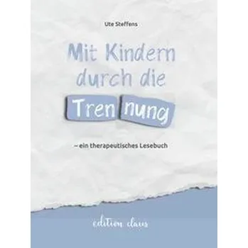 Mit Kindern durch die Trennung - ein therapeutisches Lesebuch - Steffens, Ute