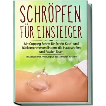 Schröpfen für Einsteiger: Mit Cupping Schritt für Schritt Kopf- und Rückenschmerzen lindern, die Haut straffen und Faszien lösen - Grapengeter, Lorina [DE] (2023, Brožovaná, Edition Lunerion)