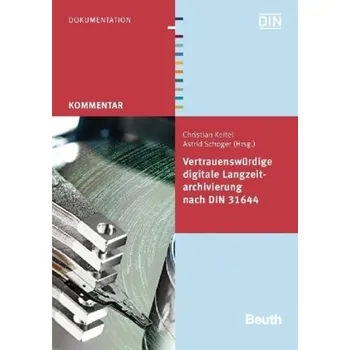 Vertrauenswürdige digitale Langzeitarchivierung nach DIN 31644 - Schoger, Astrid