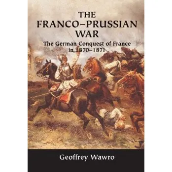 Populárně naučná literatura pro dospělé Franco-Prussian War: The German Conquest of France in 1870-1871 – Geoffrey Wawro (EN)