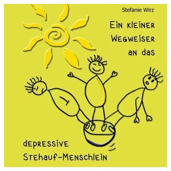 Ein kleiner Wegweiser an das depressive Stehaufmenschlein - Wirz, Stefanie
