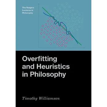 Cizí jazyk Overfitting and Heuristics in Philosophy - Williamson, Timothy (Wykeham Professor of Logic Emeritus, Wykeham Professor of Logic Emeritus, University of Oxford)