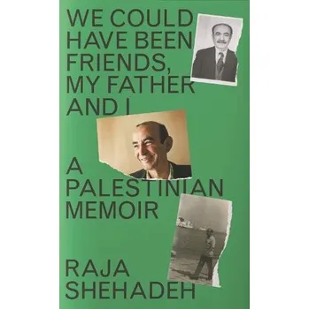 We Could Have Been Friends, My Father and I - Shehadeh, Raja