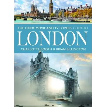 Cestování Crime Movie and TV Lover's Guide to London - Booth, Charlotte a Billington, Brian