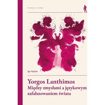 Yorgos Lanthimos. Między zmysłami a językowym... - Iga Pękala