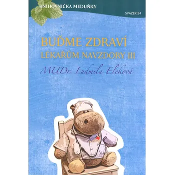 Eleková Ludmila: Buďme zdraví lékařům navzdory III. (svazek 54) (třetí série zajímavých rozhovorů na témata: "O energetickém metabolismu", "Jak je to s tím cholesterolem" a "Buďme zdraví lékařům navzdory" ( 207 str. B5) (vydání K4K 2024))
