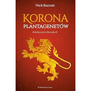 Korona Plantagenetów. Rebelia synów Henryka II - Nick Barrat