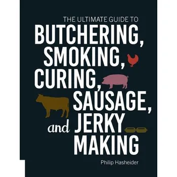 Ultimate Guide to Butchering, Smoking, Curing, Sausage, and Jerky Making - Hasheider, Philip