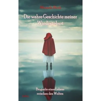 Literární biografie Die wahre Geschichte meiner Wiedergeburt - Biografie eines Lebens zwischen den Welten - Birdy, Miranda