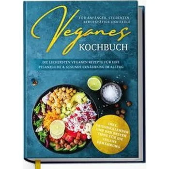 Veganes Kochbuch für Anfänger, Studenten, Berufstätige und Faule: Die leckersten veganen Rezepte für eine pflanzliche & gesunde - Philo, Charles Duke